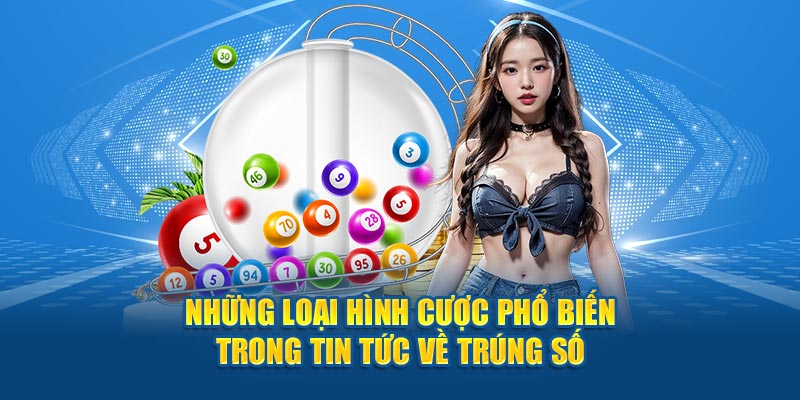 Những loại hình cược phổ biến trong tin tức về trúng số 