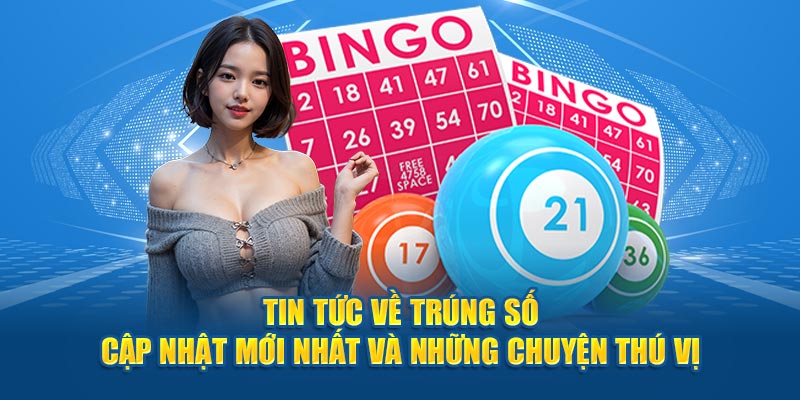 Tin tức về trúng số cập nhật mới nhất và những chuyện thú vị